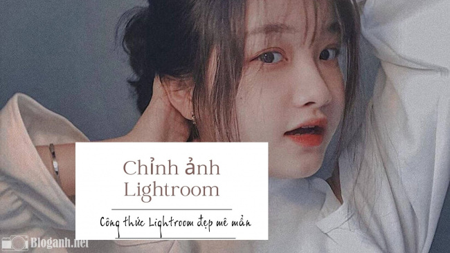 Chỉnh ảnh Lightroom, preset Lightroom độc đáo với tone màu đa dạng HOT nhất hiện nay