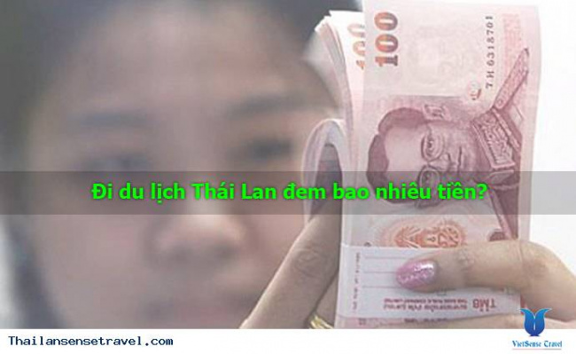 Đi Thái Lan du lịch cần bao nhiêu tiền? Du lịch Thái Lan cần bao nhiêu tiền?