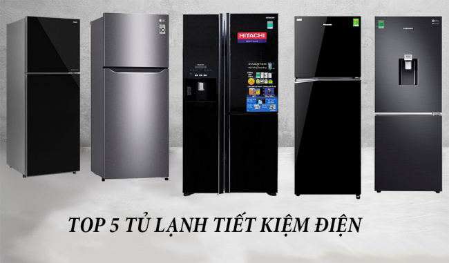 Top 5 tủ lạnh tiết kiệm điện đáng mua nhất