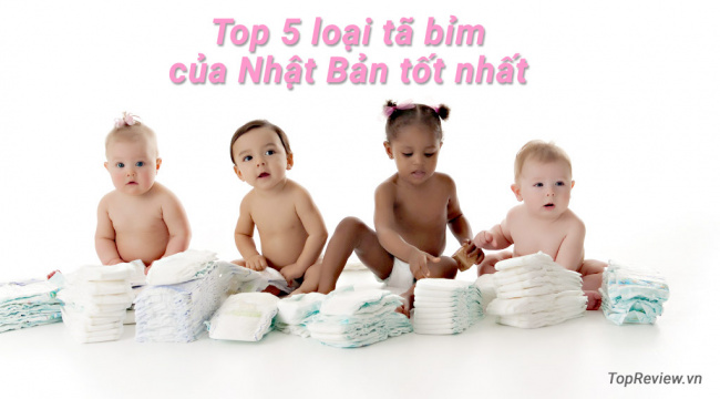 top 5 loại tã bỉm của nhật bản tốt nhất hiện nay