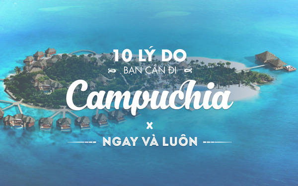 10 lý do bạn cần phải lên kế hoạch đi du lịch Campuchia ngay và luôn!