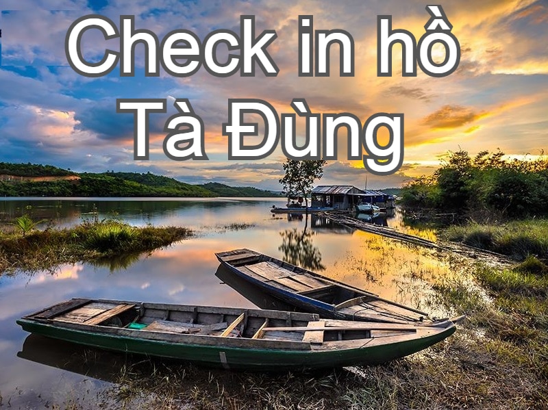Check in hồ Tà Đùng: hình ảnh thực tế, đường đi kèm review