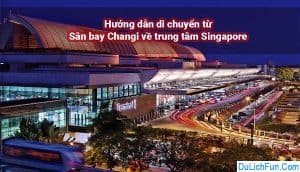 singapore, cách đi từ sân bay changi vào singapore cực dễ, thuận tiện