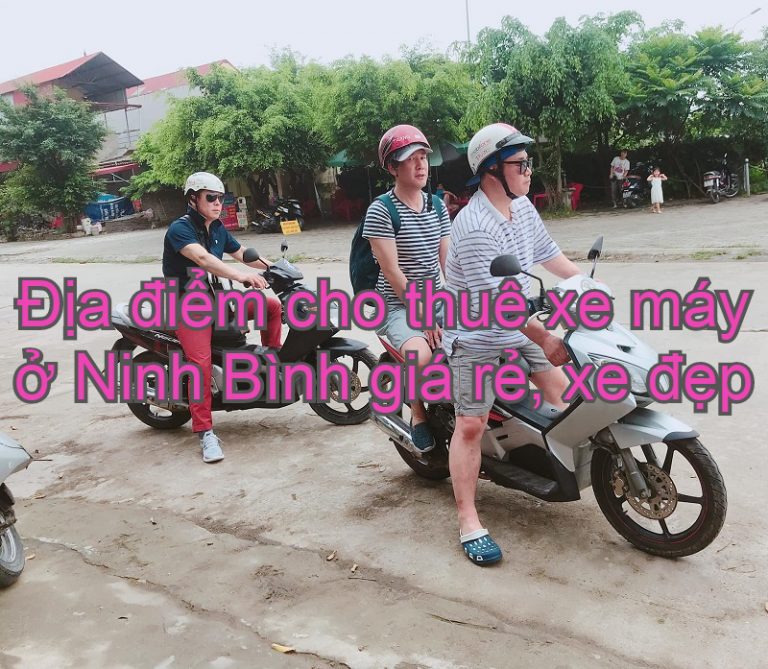 Địa điểm cho thuê xe máy ở Ninh Bình 2022 toàn xe mới lại rẻ