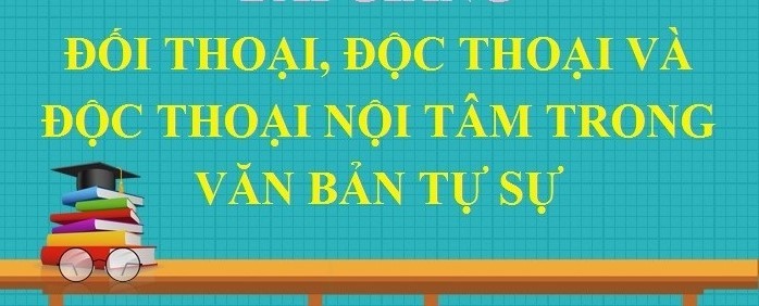 6 Bài soạn “Đối thoại, độc thoại và độc thoại nội tâm trong văn bản tự sự” lớp 9 hay nhất