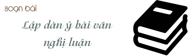 5 bài soạn lập dàn ý bài văn nghị luận (ngữ văn 10) hay nhất