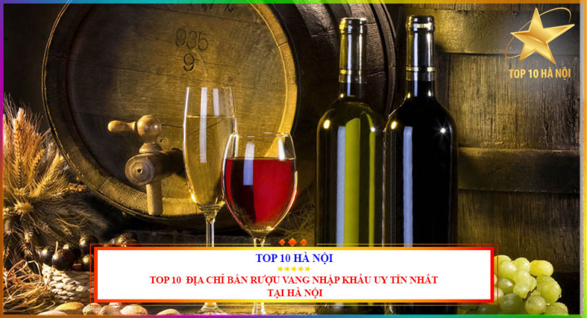 Top 10 địa chỉ bán rượu vang nhập khẩu uy tín nhất tại Hà Nội