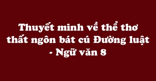 5 bài văn thuyết minh về thể thơ thất ngôn bát cú đường luật hay nhất.