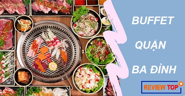 Review top 5 quán buffet ngon quận Ba Đình, Hà Nội