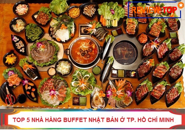 Top 5 nhà hàng buffet Nhật Bản ở TP Hồ Chí Minh ngon nổi tiếng