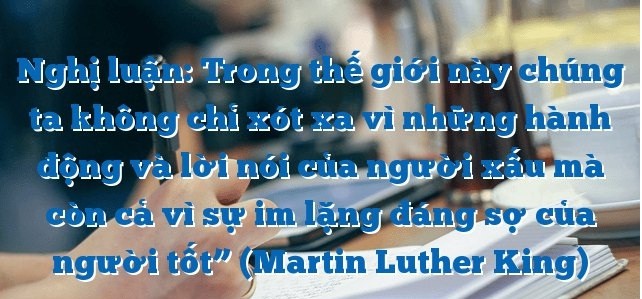 10 bài văn nghị luận về sự im lặng đáng sợ của người tốt (lớp 12) hay nhất