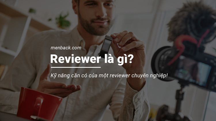 nghề nghiệp, nghĩa là gì, reviewer là gì? làm thế nào để trở thành reviewer chuyên nghiệp?