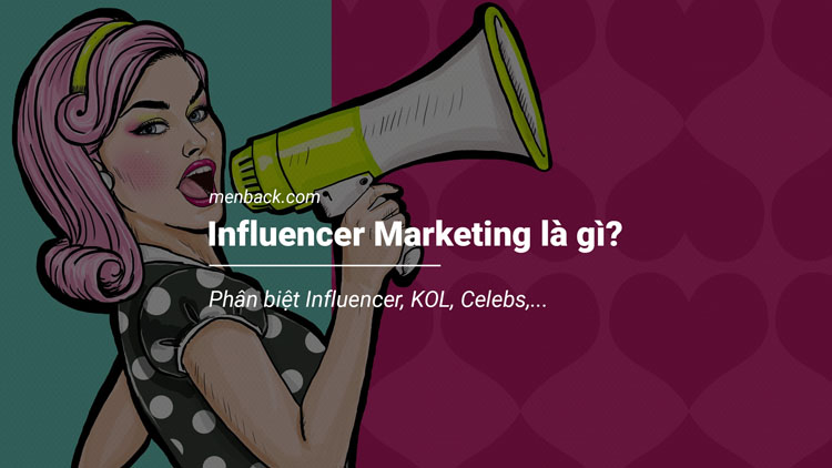 Influencer Marketing là gì? Phân biệt Influencer, KOL, Celebs,…