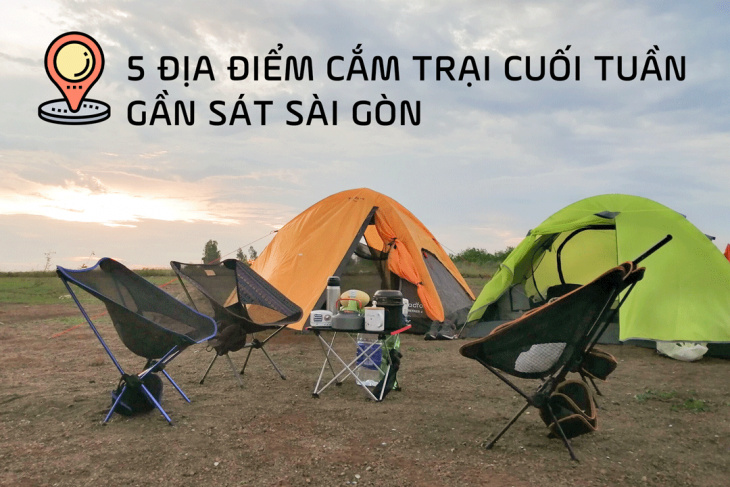 5 Địa điểm cắm trại gần sát Sài Gòn nhất định phải trải nghiệm
