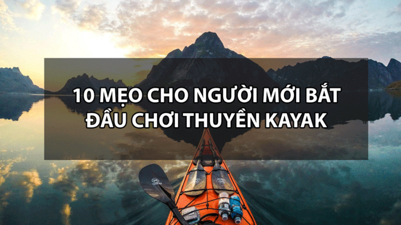 10 Mẹo Cho Người Mới Bắt đầu Chơi Thuyền Kayak