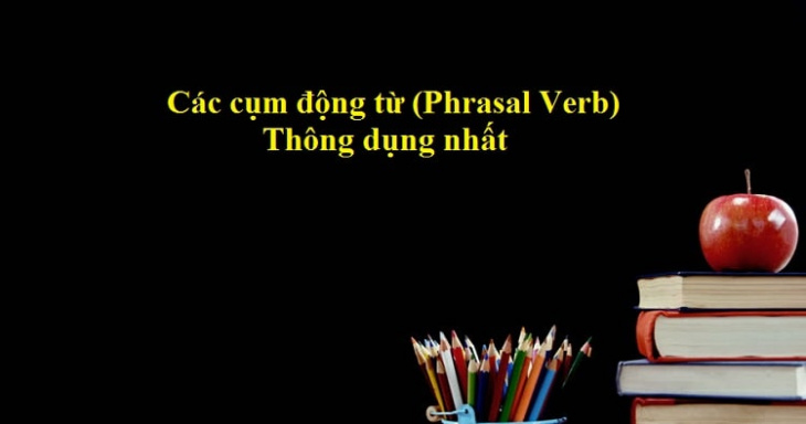 phrasal verb là gì? phương pháp ghi nhớ các phrasal verb thông dụng
