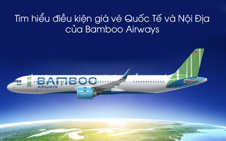 Tìm hiểu điều kiện giá vé quốc tế và nội địa của Bamboo Airways