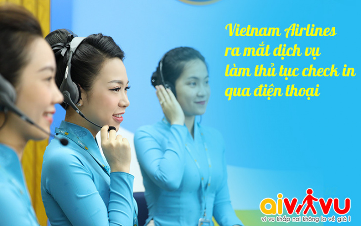 khám phá, trải nghiệm, vietnam airlines ra mắt dịch vụ làm thủ tục check in qua điện thoại