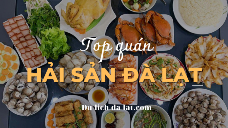 Top 8 Quán Hải Sản Đà Lạt Ngon Nhất Do Thực Khách Bình Chọn