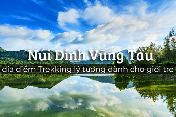 Trekking Núi Dinh để được chiêm ngưỡng 'tiên cảnh' ngoài đời