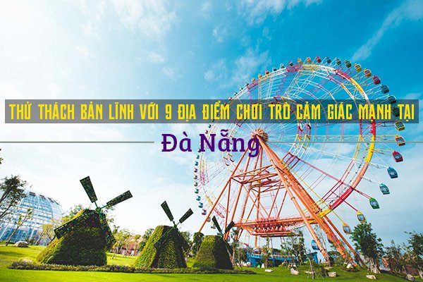 Top 7 công viên trò chơi cảm giác mạnh ở Đà Nẵng