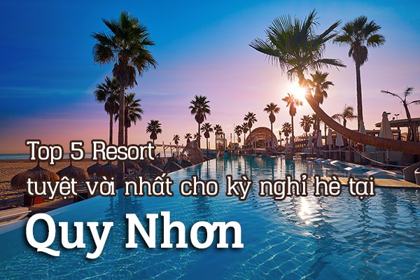 Top 5 Resort Quy Nhơn tuyệt vời nhất cho kỳ nghỉ hè 2020