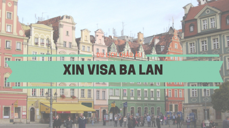 Kinh nghiệm xin visa Ba Lan: Thủ tục cần thiết, lệ phí…