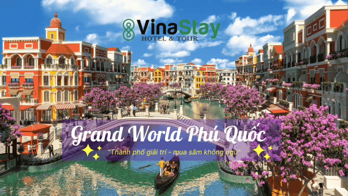 Grand World Phú Quốc – “Thành phố không ngủ” 24/7 đầu tiên tại Việt Nam