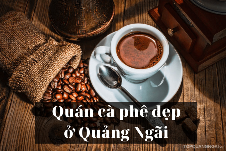 Top 5 quán cà phê đẹp ở Quảng Ngãi đốn tim tín đồ