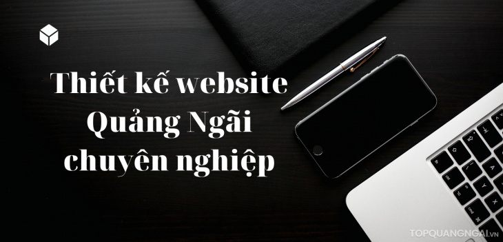 Top 7 đơn vị thiết kế website Quảng Ngãi chuyên nghiệp, chất lượng nhất