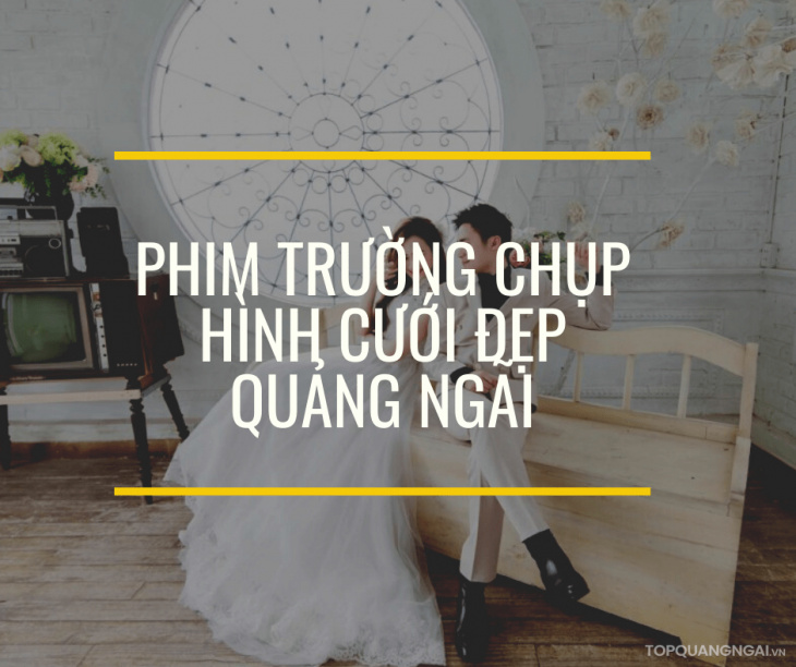 Top 4 phim trường chụp hình cưới đẹp Quảng Ngãi