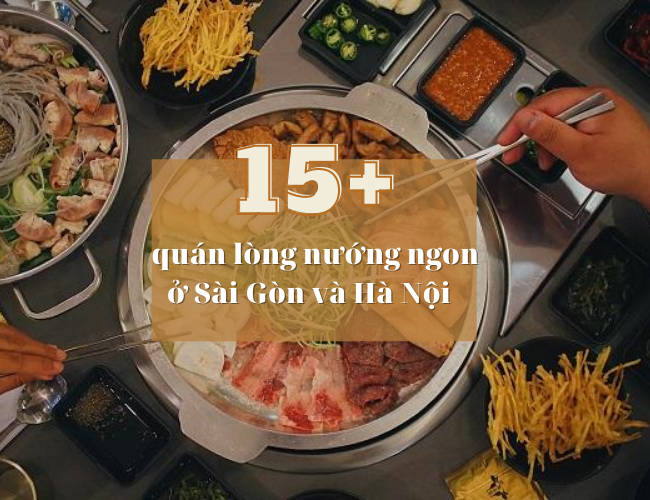Lập team “ăn sập” 15+ quán lòng nướng ngon chuẩn vị tại TPHCM và Hà Nội
