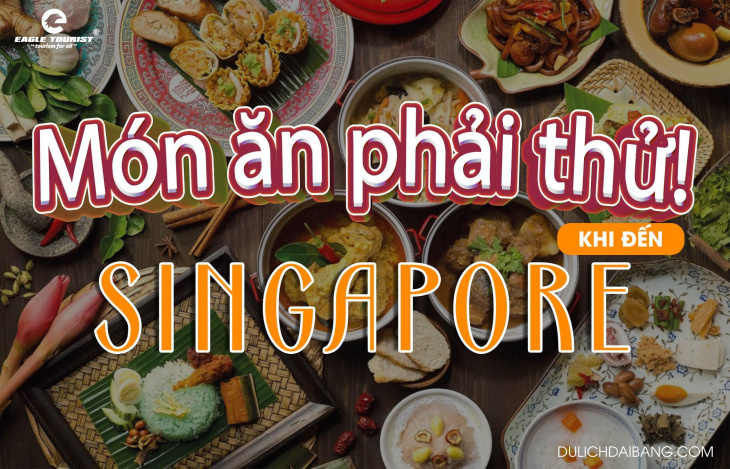 khám phá, trải nghiệm, tổng hợp 10 món ăn nhất định phải thử khi đến singapore