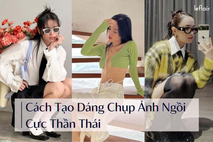 15 Cách Tạo Dáng Chụp Ảnh Ngồi Cực Chất, Thần Thái Nhất 2022