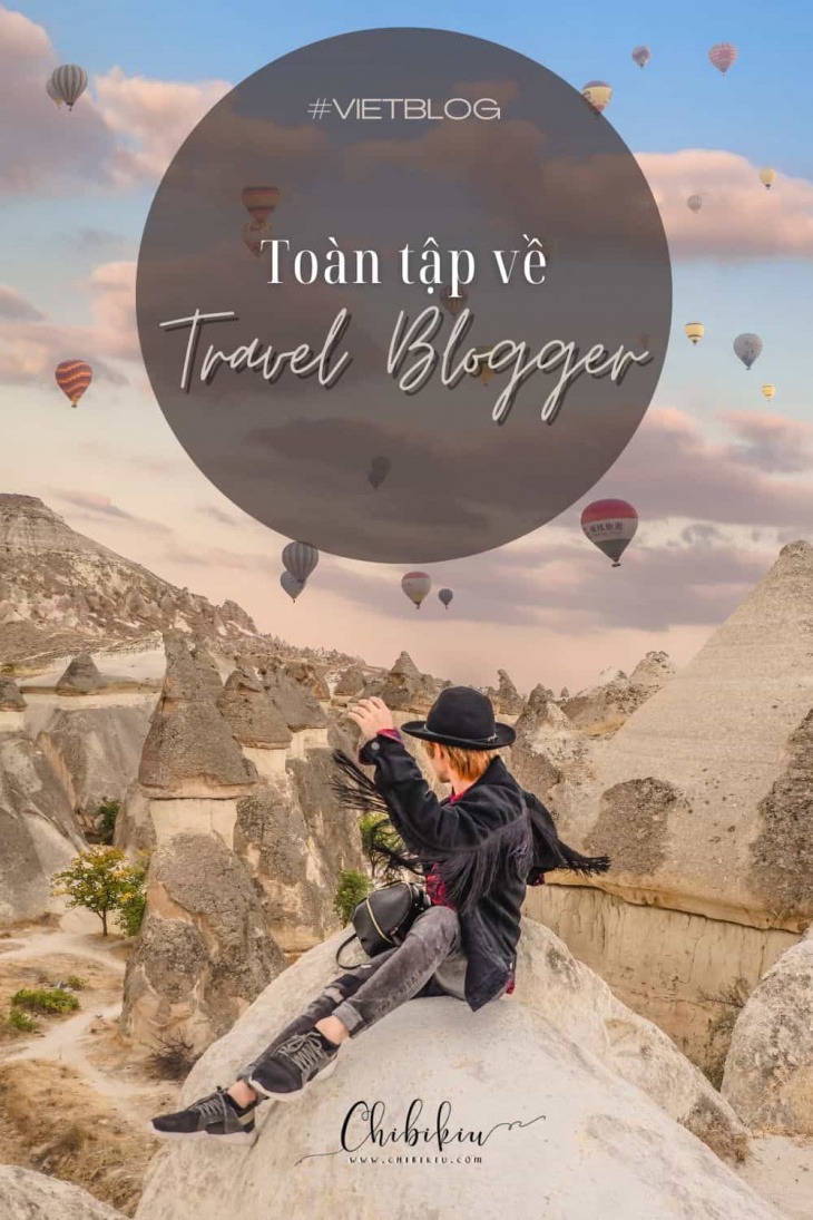 Tìm hiểu, một blogger du lịch là gì?  Tổng hợp các blogger du lịch nổi tiếng Việt Nam và thế giới