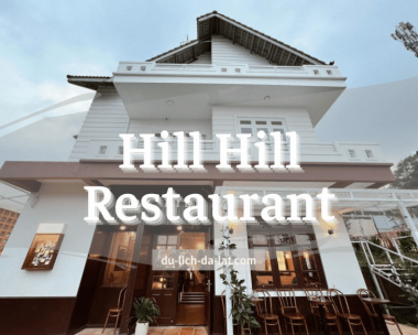 Check in Hill Hill Restaurant & Cafe Dalat: Đồ ngon, quán đẹp