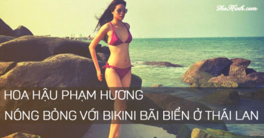 Hoa hậu Phạm Hương tự tin khoe dáng với Bikini nóng bỏng mắt