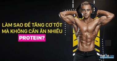 Làm sao để tăng cơ bắp tốt mà không cần ăn quá nhiều Protein?