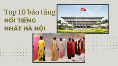 Top 10+ bảo tàng nổi tiếng nhất Hà Nội bạn nên ghé thăm 