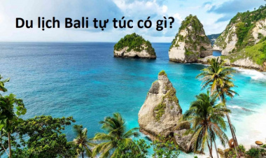 Kinh nghiệm du lịch Bali – Indonesia 2022 giá rẻ, tự túc
