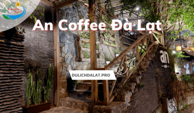 An Coffee Đà Lạt – quán coffee dành riêng cho team “hệ chill”