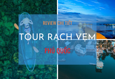 Tour Rạch Vẹm Phú Quốc check – in cùng gương vô cực và Kayak trong suốt đẹp hút hồn