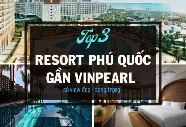Top 3 Resort Phú Quốc gần Vinpearl có view tuyệt đẹp sang trọng bậc nhất