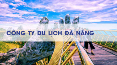 Top 15 Công Ty Du Lịch Đà Nẵng Uy Tín Và Chất Lượng Nhất Hiện Nay