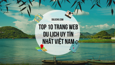 TOP 10 trang web cung cấp thông tin du lịch uy tín nhất Việt Nam