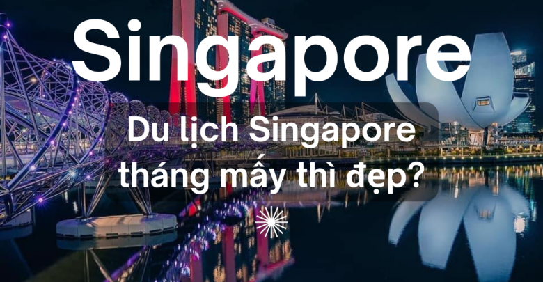 thời tiết singapore từng tháng trong năm – du lịch singapore tháng mấy thì đẹp?