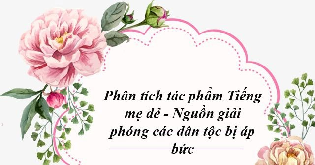 Top 5 Bài văn phân tích "Tiếng mẹ đẻ - Nguồn giải phóng các dân tộc bị áp bức" của Nguyễn An Ninh - ALONGWALKER