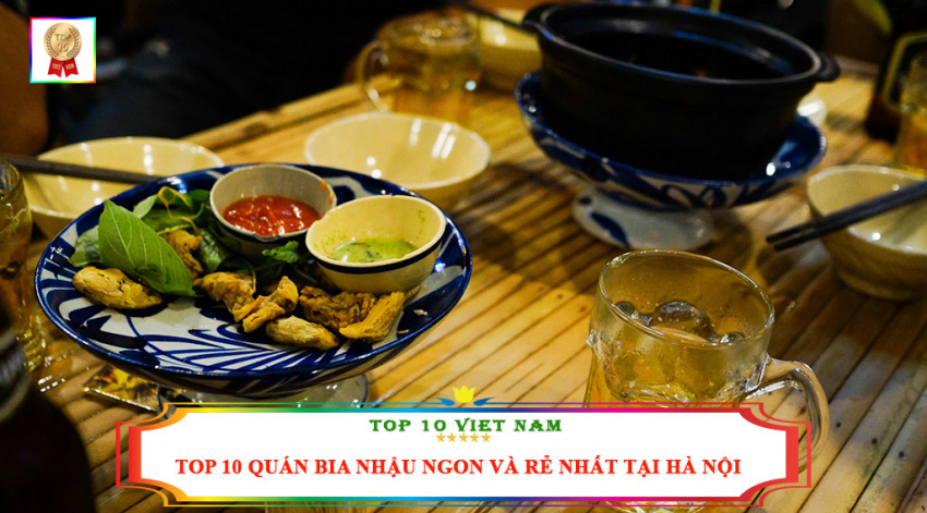 Top 10 Quán Bia Nhậu Ngon Và Rẻ Nhất Tại Hà Nội