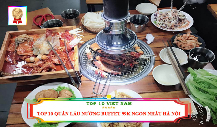 top 10 địa chỉ quán lẩu nướng buffet 99k ngon nhất tại hà nội