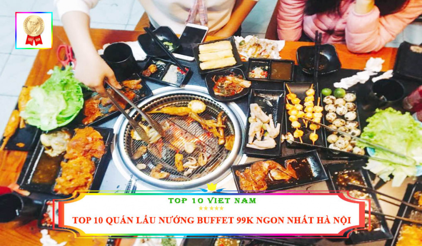 top 10 địa chỉ quán lẩu nướng buffet 99k ngon nhất tại hà nội